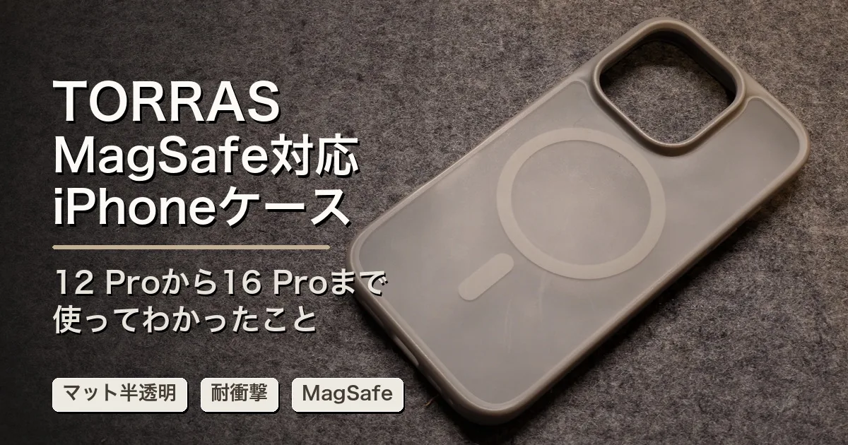 TORRAS のiPhoneケースレビュー|マット半透明・MagSafe・耐衝撃を12 Proから16 Proまで使って